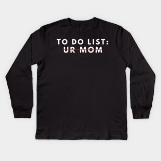 Funny To Do List Your Mom Your Mom I Love Hot Moms Men Women Kids Long Sleeve T-Shirt